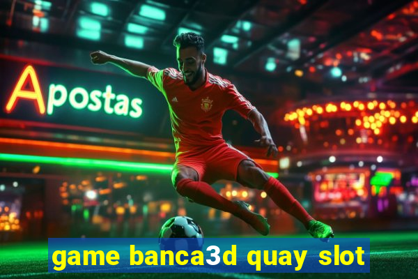 game banca3d quay slot