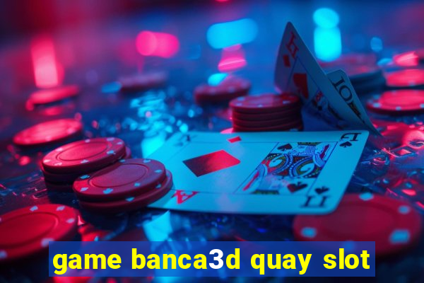 game banca3d quay slot