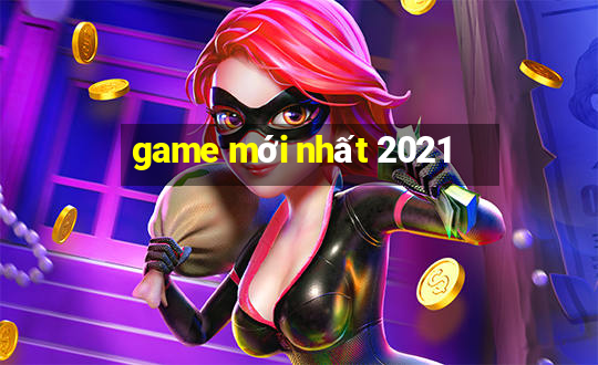 game mới nhất 2021