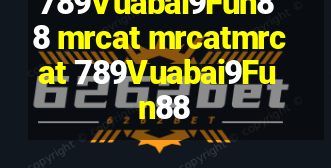 789Vuabai9Fun88 mrcat mrcatmrcat 789Vuabai9Fun88