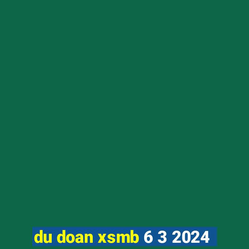 du doan xsmb 6 3 2024