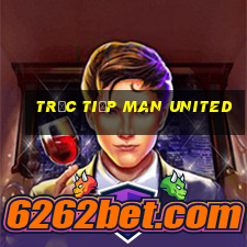 trực tiếp man united