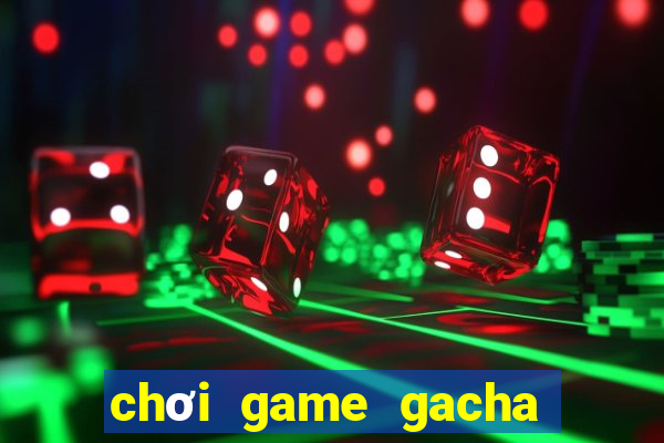 chơi game gacha club miễn phí