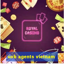 uob agents vietnam