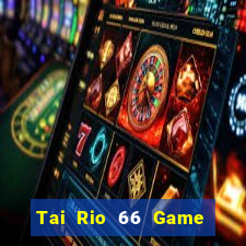 Tai Rio 66 Game Bài Ăn Tiền