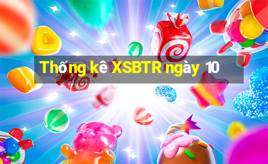 Thống kê XSBTR ngày 10