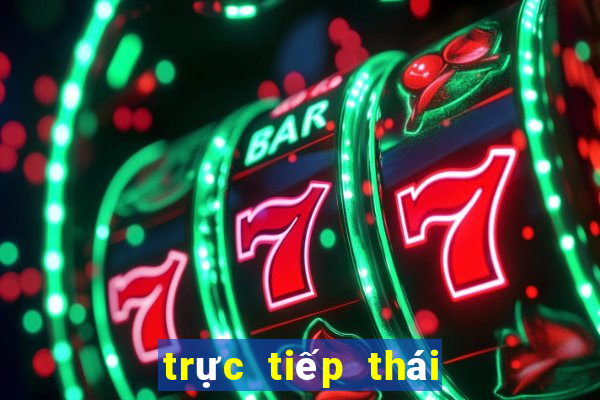 trực tiếp thái lan hôm nay