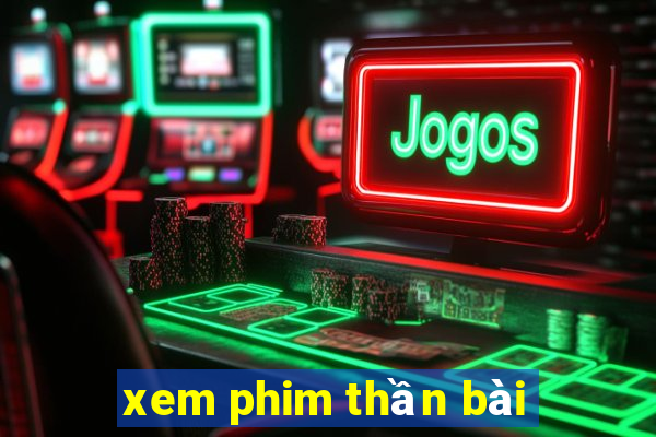 xem phim thần bài