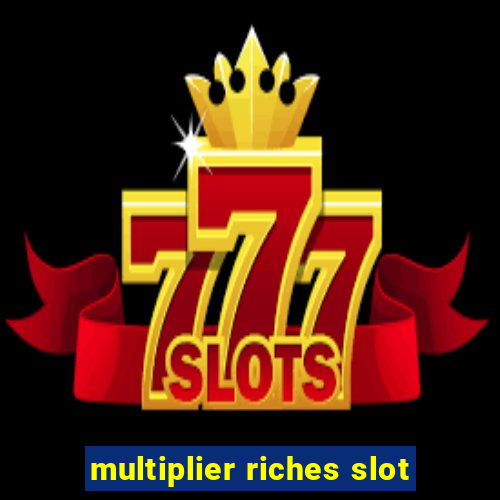 multiplier riches slot