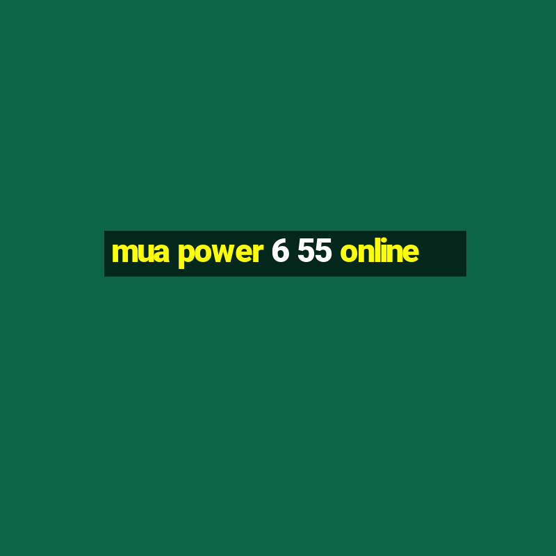 mua power 6 55 online