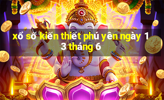 xổ số kiến thiết phú yên ngày 13 tháng 6