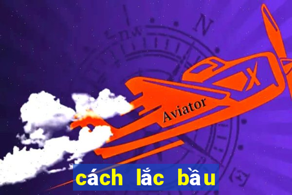 cách lắc bầu cua hay