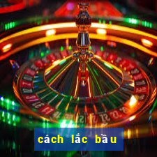 cách lắc bầu cua hay