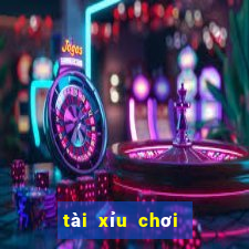 tài xỉu chơi như nào