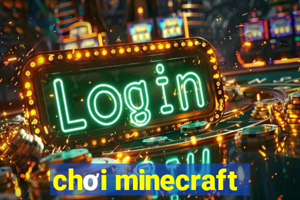 chơi minecraft