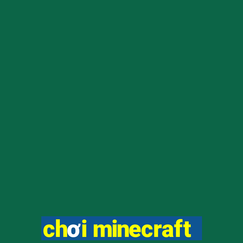 chơi minecraft