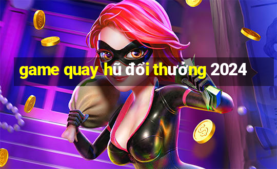 game quay hũ đổi thưởng 2024