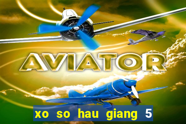 xo so hau giang 5 2 2024