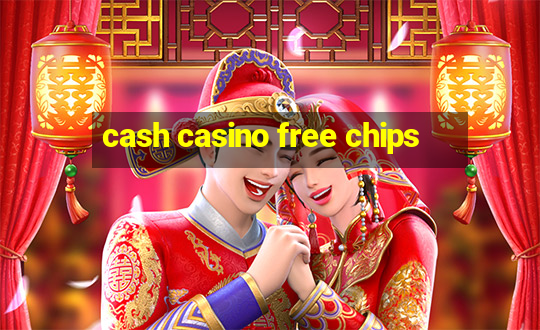 cash casino free chips