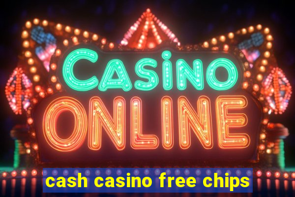 cash casino free chips