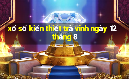 xổ số kiến thiết trà vinh ngày 12 tháng 8