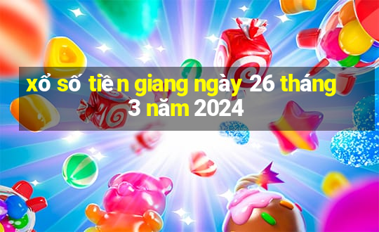 xổ số tiền giang ngày 26 tháng 3 năm 2024