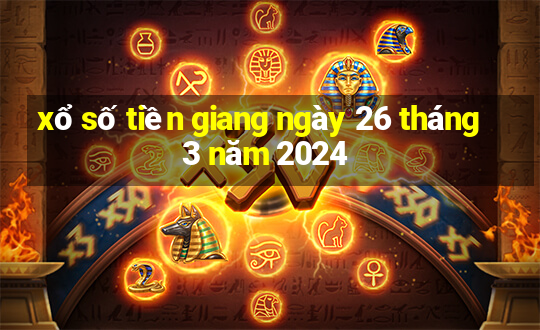 xổ số tiền giang ngày 26 tháng 3 năm 2024