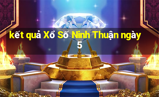 kết quả Xổ Số Ninh Thuận ngày 5