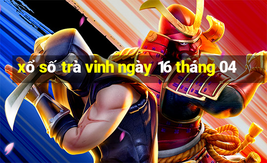 xổ số trà vinh ngày 16 tháng 04