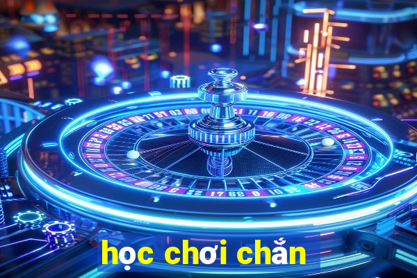 học chơi chắn