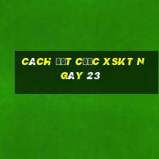 Cách đặt cược XSKT ngày 23