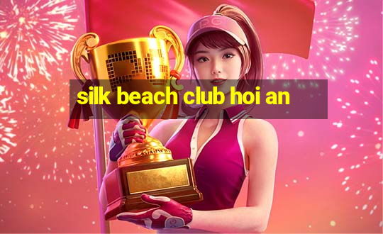 silk beach club hoi an