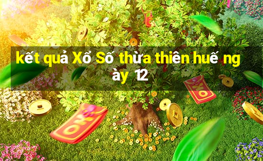 kết quả Xổ Số thừa thiên huế ngày 12