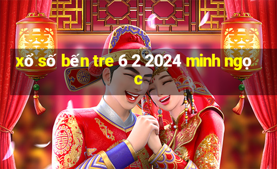 xổ số bến tre 6 2 2024 minh ngọc