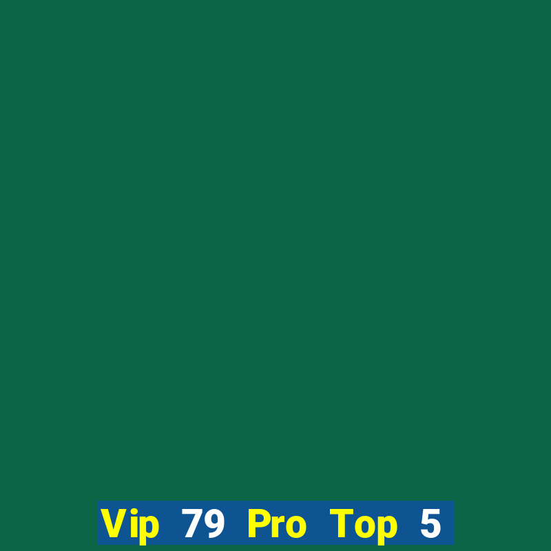 Vip 79 Pro Top 5 Game Bài Đổi Thưởng Uy Tín 2024