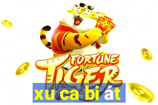 xu ca bi át