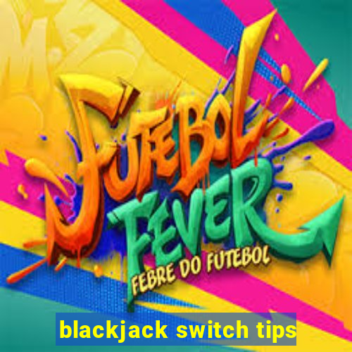 blackjack switch tips