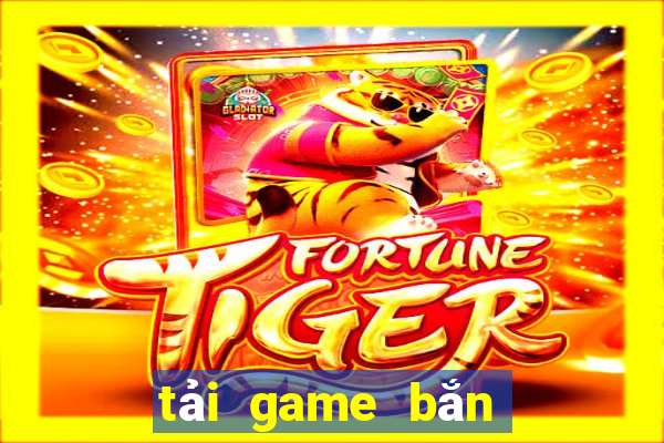 tải game bắn vua san ca