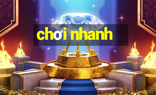 chơi nhanh