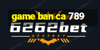 game ban ca 789