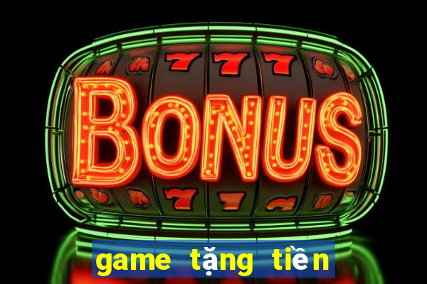 game tặng tiền trải nghiệm