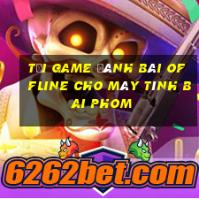 tải game đánh bài offline cho máy tính bai phom