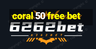 coral 50 free bet