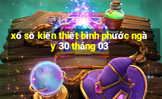 xổ số kiến thiết bình phước ngày 30 tháng 03