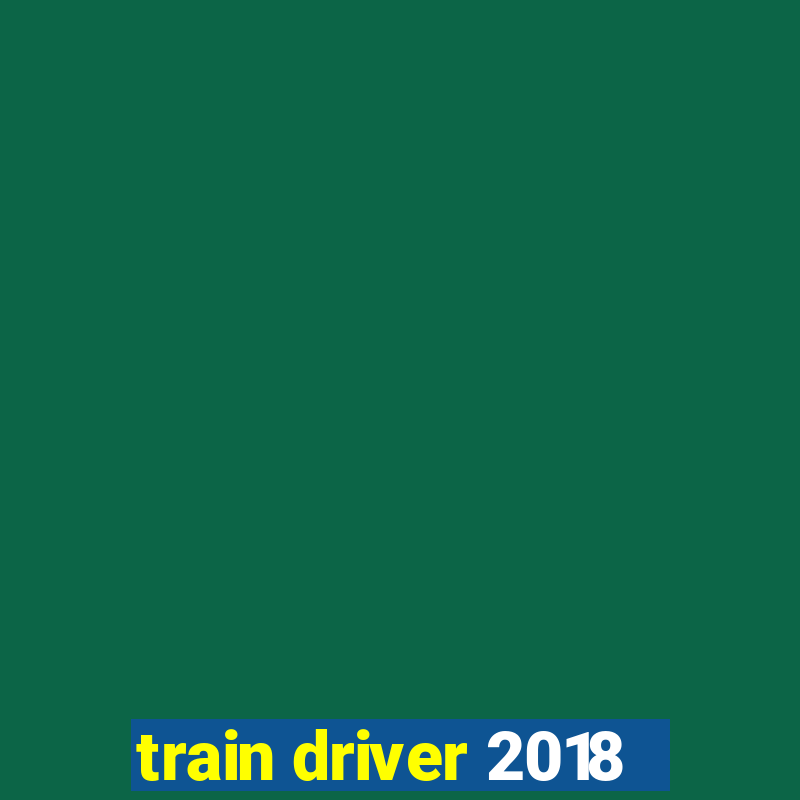 train driver 2018