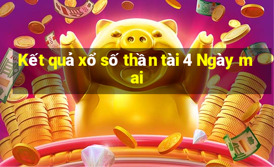 Kết quả xổ số thần tài 4 Ngày mai