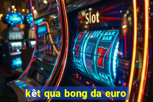 kêt qua bong da euro