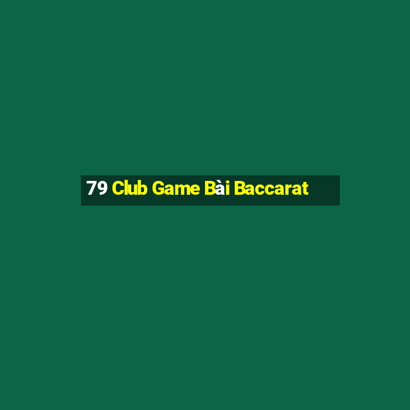 79 Club Game Bài Baccarat