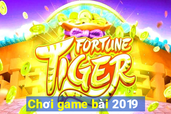 Chơi game bài 2019