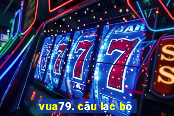 vua79. câu lạc bộ